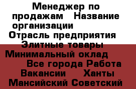 Менеджер по продажам › Название организации ­ ART REAL › Отрасль предприятия ­ Элитные товары › Минимальный оклад ­ 40 000 - Все города Работа » Вакансии   . Ханты-Мансийский,Советский г.